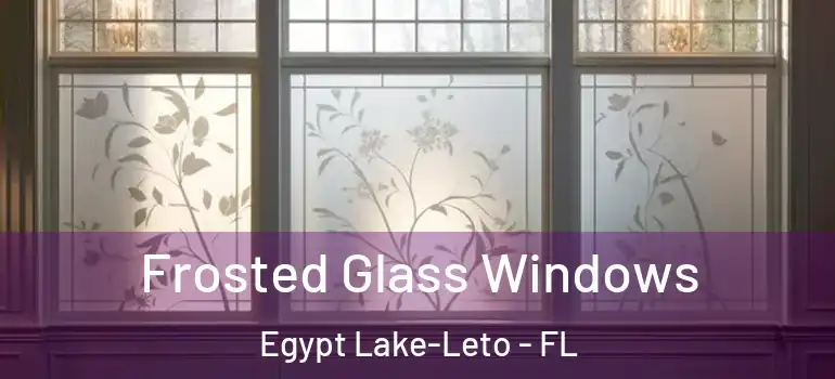  Frosted Glass Windows Egypt Lake-Leto - FL
