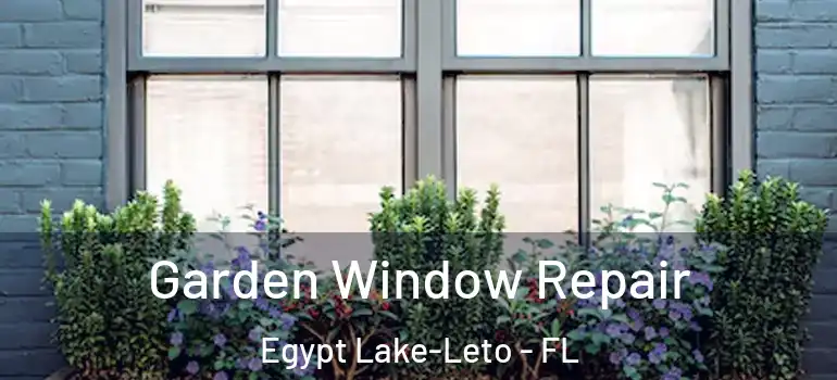 Garden Window Repair Egypt Lake-Leto - FL