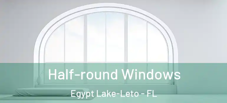  Half-round Windows Egypt Lake-Leto - FL