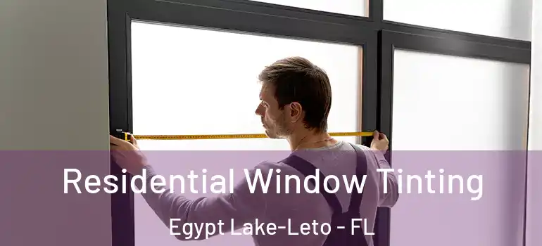  Residential Window Tinting Egypt Lake-Leto - FL