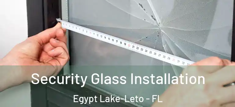  Security Glass Installation Egypt Lake-Leto - FL
