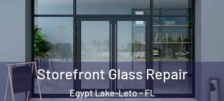  Storefront Glass Repair Egypt Lake-Leto - FL