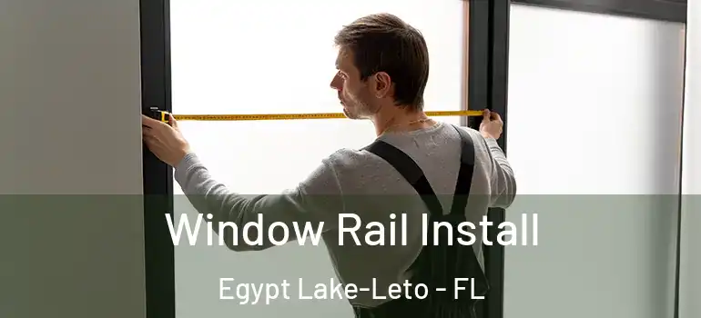  Window Rail Install Egypt Lake-Leto - FL